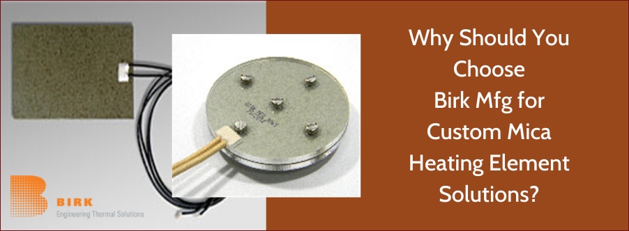 Why Should You Choose Birk Manufacturing for Custom Mica Heating Element Solutions?